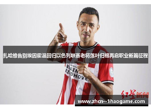 扎哈维告别埃因霍温回归以色列联赛老将落叶归根再启职业新篇征程